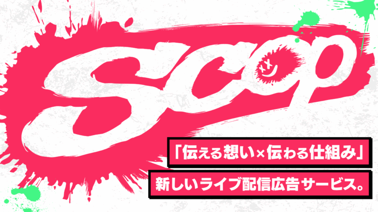 「伝える想い×伝わる仕組み」が融合した新しいライブ配信広告サービス「SCOP」β版を本日リリース